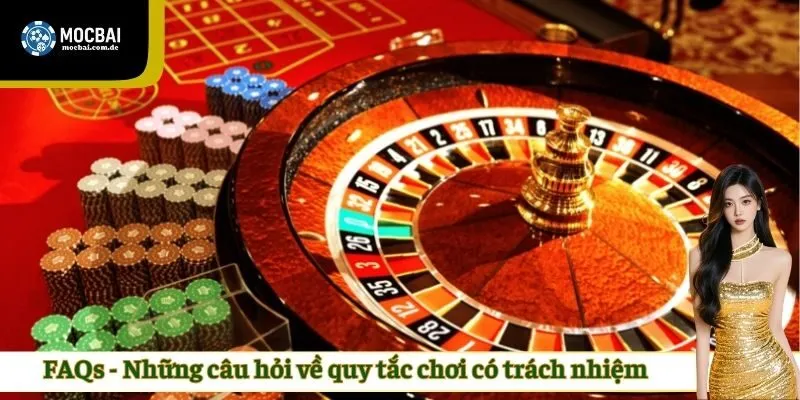 FAQs - Những câu hỏi về quy tắc chơi có trách nhiệm