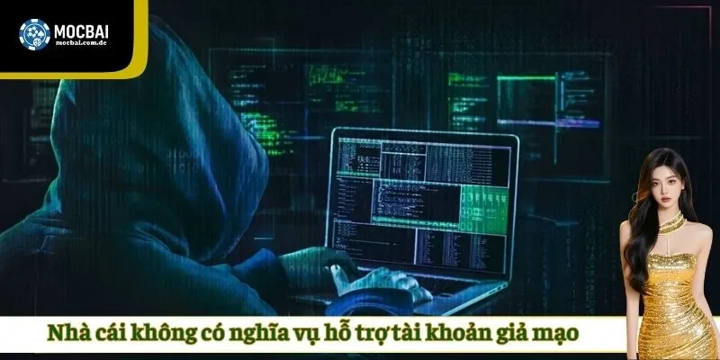 Nhà cái không có nghĩa vụ hỗ trợ tài khoản giả mạo